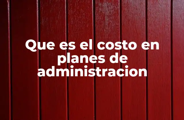 El costo como factor clave en la toma de decisiones administrativas