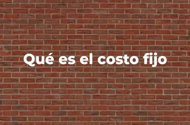 Qué es el Costo Fijo