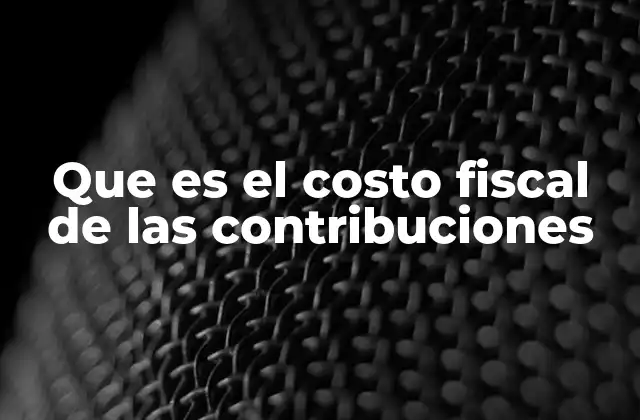 Que es el Costo Fiscal de las Contribuciones