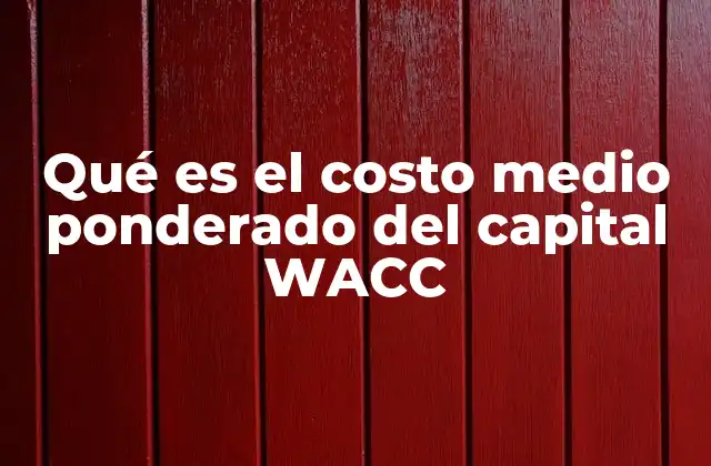Qué es el Costo Medio Ponderado Del Capital Wacc