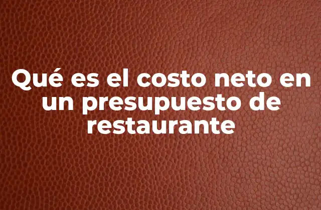 Qué es el Costo Neto en un Presupuesto de Restaurante