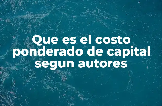 Que es el Costo Ponderado de Capital Segun Autores