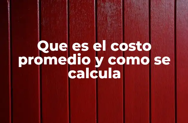Que es el Costo Promedio y como Se Calcula 2 El papel del costo promedio en la toma de decisiones empresariales