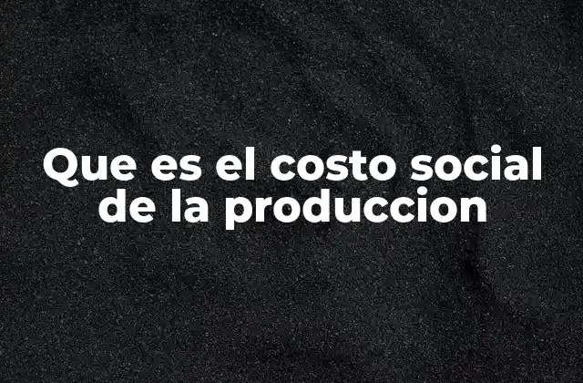 Que es el Costo Social de la Produccion