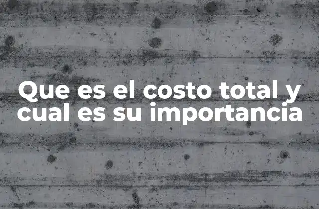 Cómo el costo total afecta la toma de decisiones empresariales