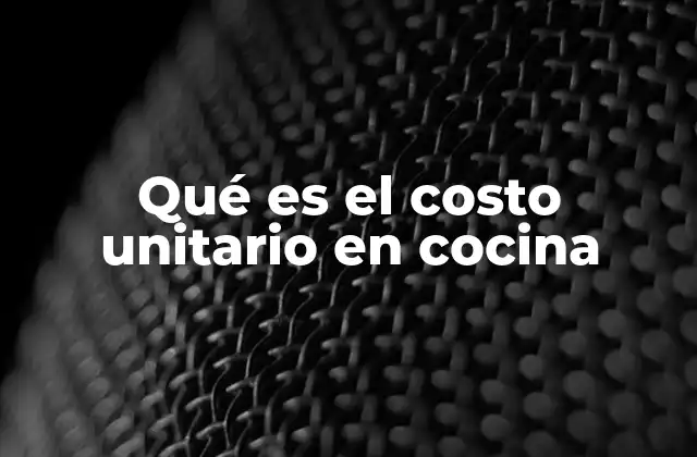 Qué es el Costo Unitario en Cocina
