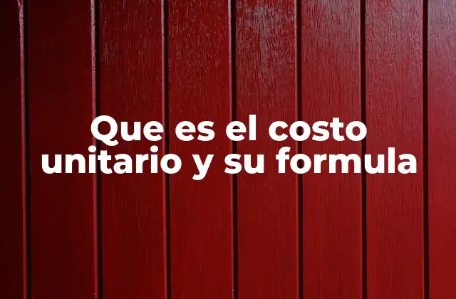 Que es el Costo Unitario y Su Formula