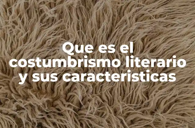 Que es el Costumbrismo Literario y Sus Caracteristicas