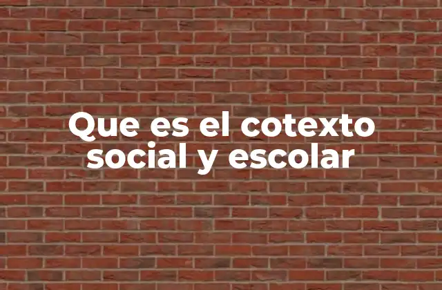 Que es el Cotexto Social y Escolar