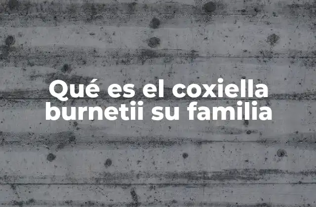Qué es el Coxiella Burnetii Su Familia