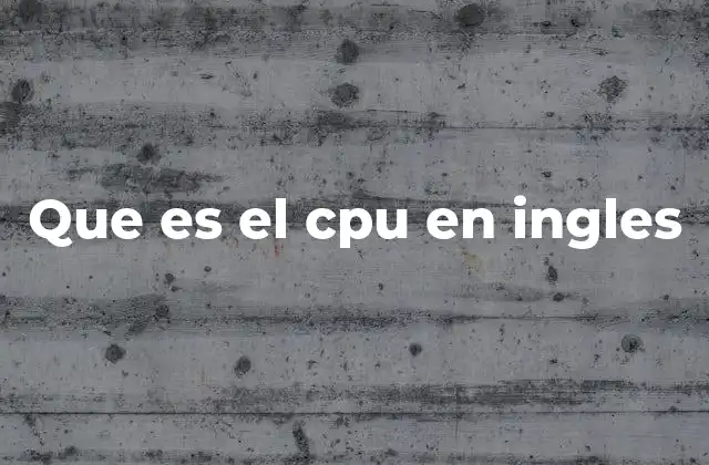 Que es el Cpu en Ingles