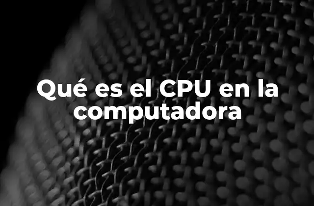 Qué es el Cpu en la Computadora