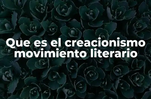 El creacionismo y su impacto en la literatura latinoamericana