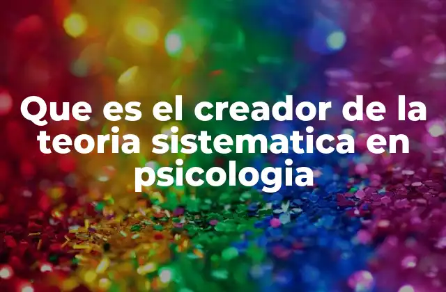 Que es el Creador de la Teoria Sistematica en Psicologia