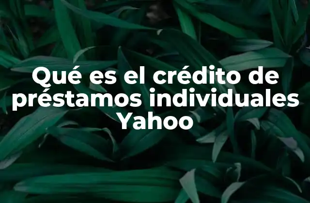 Qué es el Crédito de Préstamos Individuales Yahoo