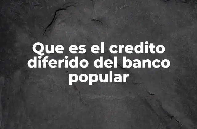 Que es el Credito Diferido Del Banco Popular
