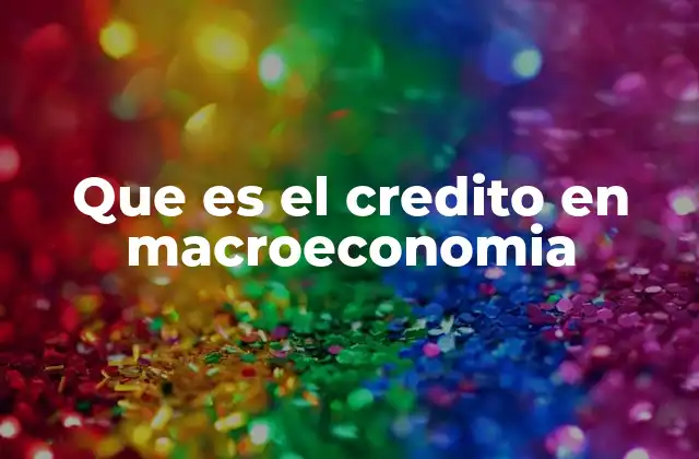Que es el Credito en Macroeconomia