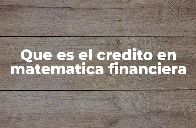 Que es el Credito en Matematica Financiera