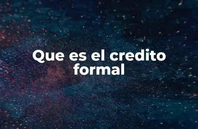 Que es el Credito Formal