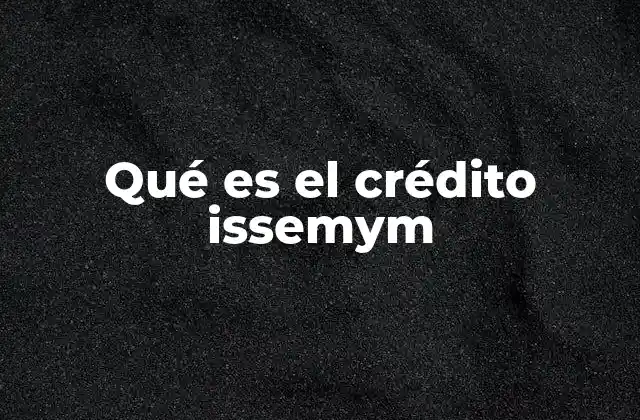 Qué es el Crédito Issemym