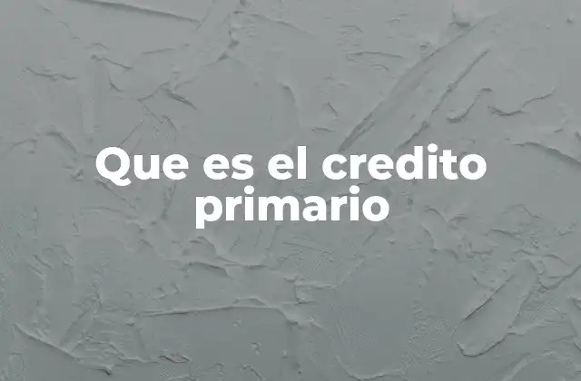 Que es el Credito Primario
