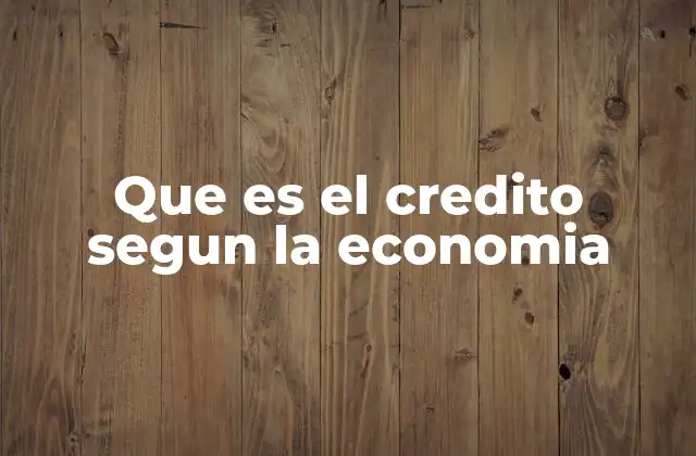 Que es el Credito Segun la Economia