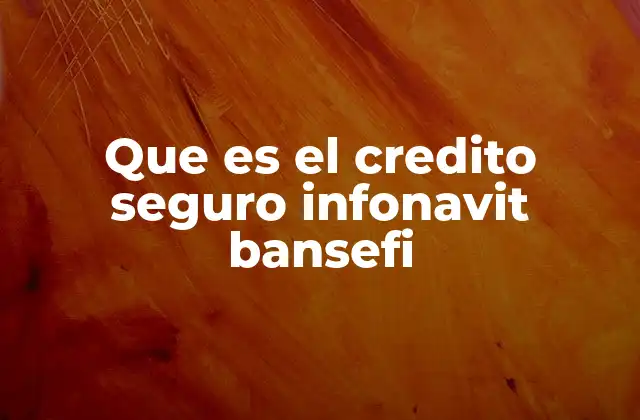 Que es el Credito Seguro Infonavit Bansefi