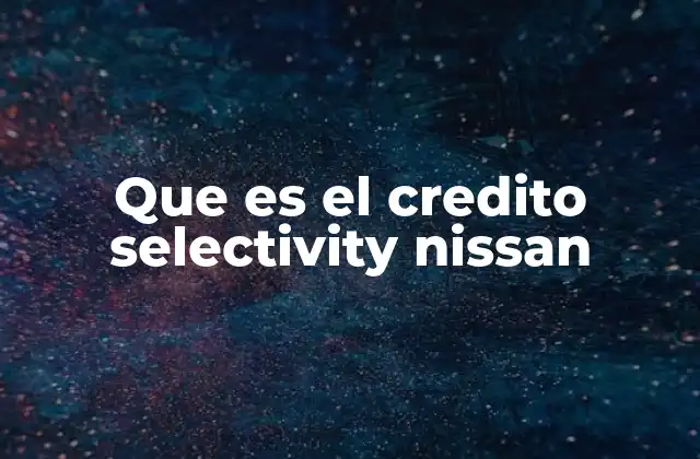 Que es el Credito Selectivity Nissan