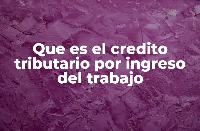 Que es el Credito Tributario por Ingreso Del Trabajo