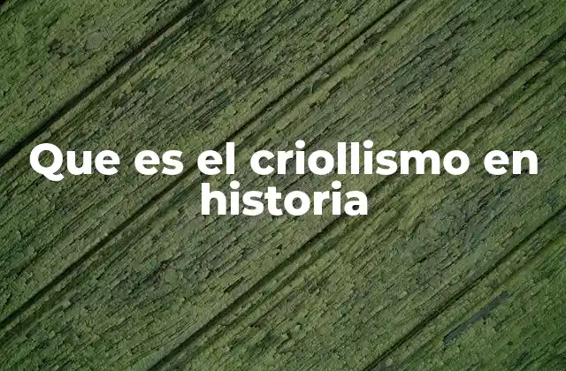 El origen del criollismo en el contexto colonial