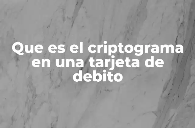 Que es el Criptograma en una Tarjeta de Debito