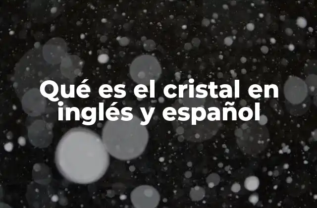 Qué es el Cristal en Inglés y Español