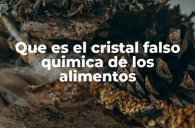 Que es el Cristal Falso Quimica de los Alimentos