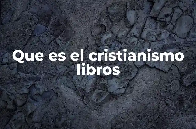 Que es el Cristianismo Libros 2 La importancia de los textos cristianos en la historia
