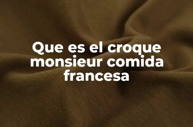 Que es el Croque Monsieur Comida Francesa