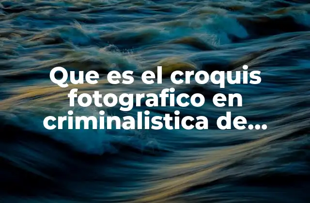 Que es el Croquis Fotografico en Criminalistica de Campo