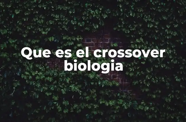 El rol del crossover en la meiosis