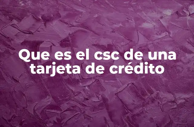 Que es el Csc de una Tarjeta de Crédito