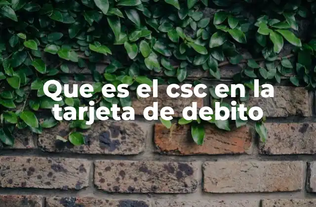 Que es el Csc en la Tarjeta de Debito