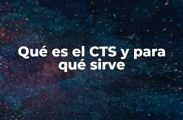 Qué es el Cts y para Qué Sirve