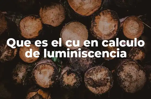 Que es el Cu en Calculo de Luminiscencia