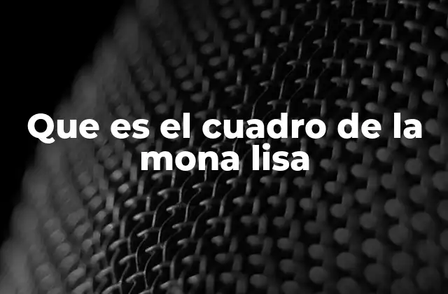 Que es el Cuadro de la Mona Lisa