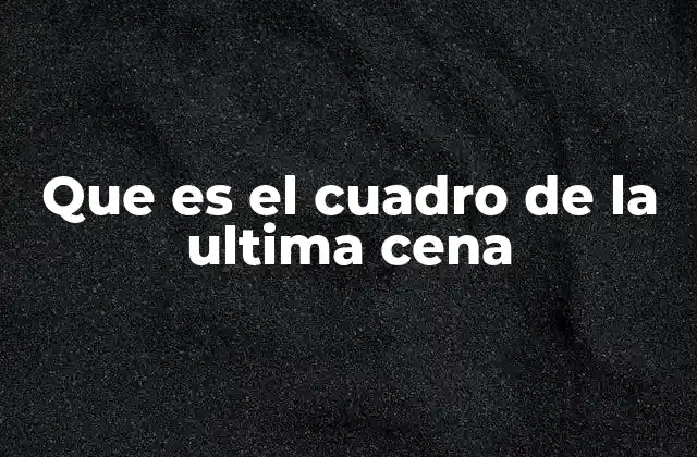 Que es el Cuadro de la Ultima Cena