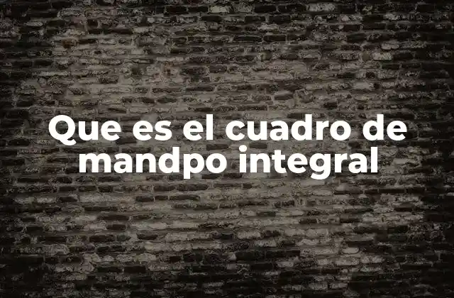 Que es el Cuadro de Mandpo Integral