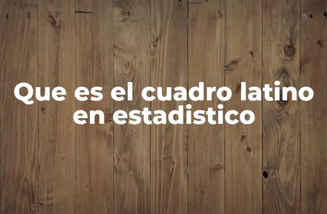 Que es el Cuadro Latino en Estadistico