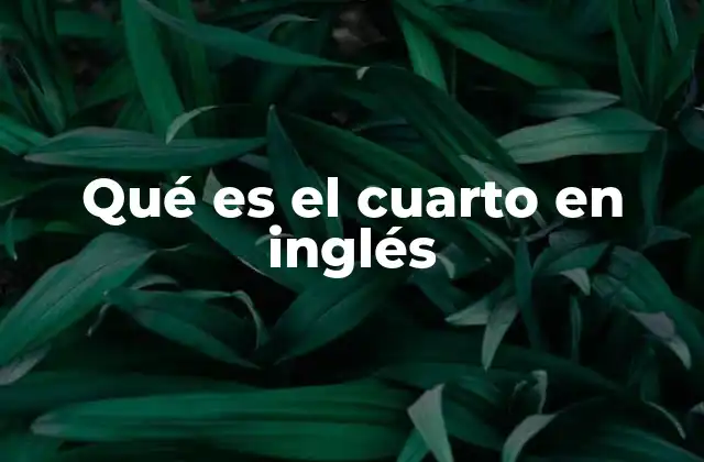 Qué es el Cuarto en Inglés