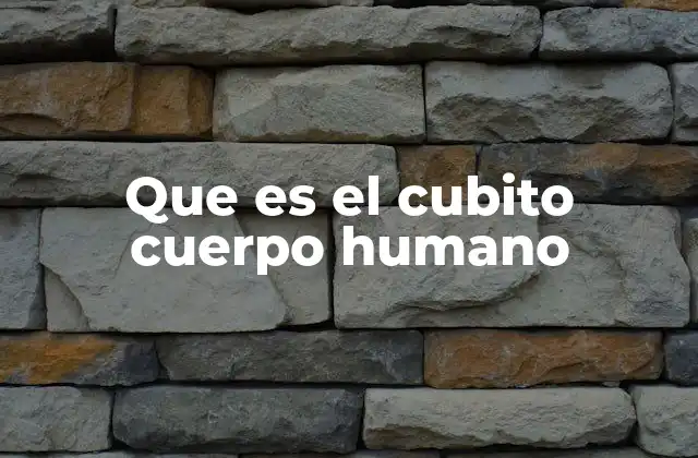 Que es el Cubito Cuerpo Humano