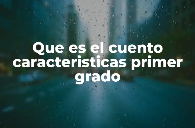 Que es el Cuento Caracteristicas Primer Grado