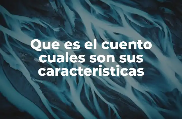 Que es el Cuento Cuales Son Sus Caracteristicas