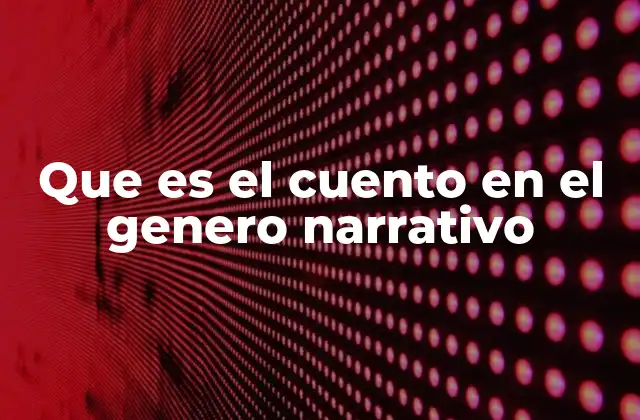 Que es el Cuento en el Genero Narrativo 2 El cuento como forma narrativa breve y poderosa